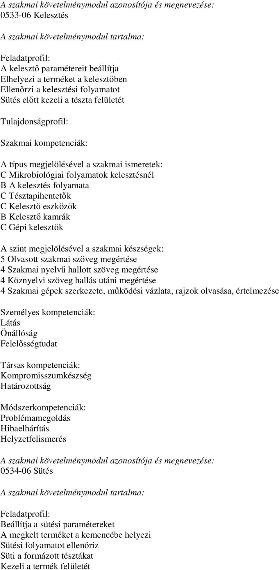 megértése 4 Szakmai nyelv hallott szöveg megértése 4 Köznyelvi szöveg hallás utáni megértése 4 Szakmai gépek szerkezete, m ködési vázlata, rajzok olvasása, értelmezése Látás Önállóság Felel sségtudat