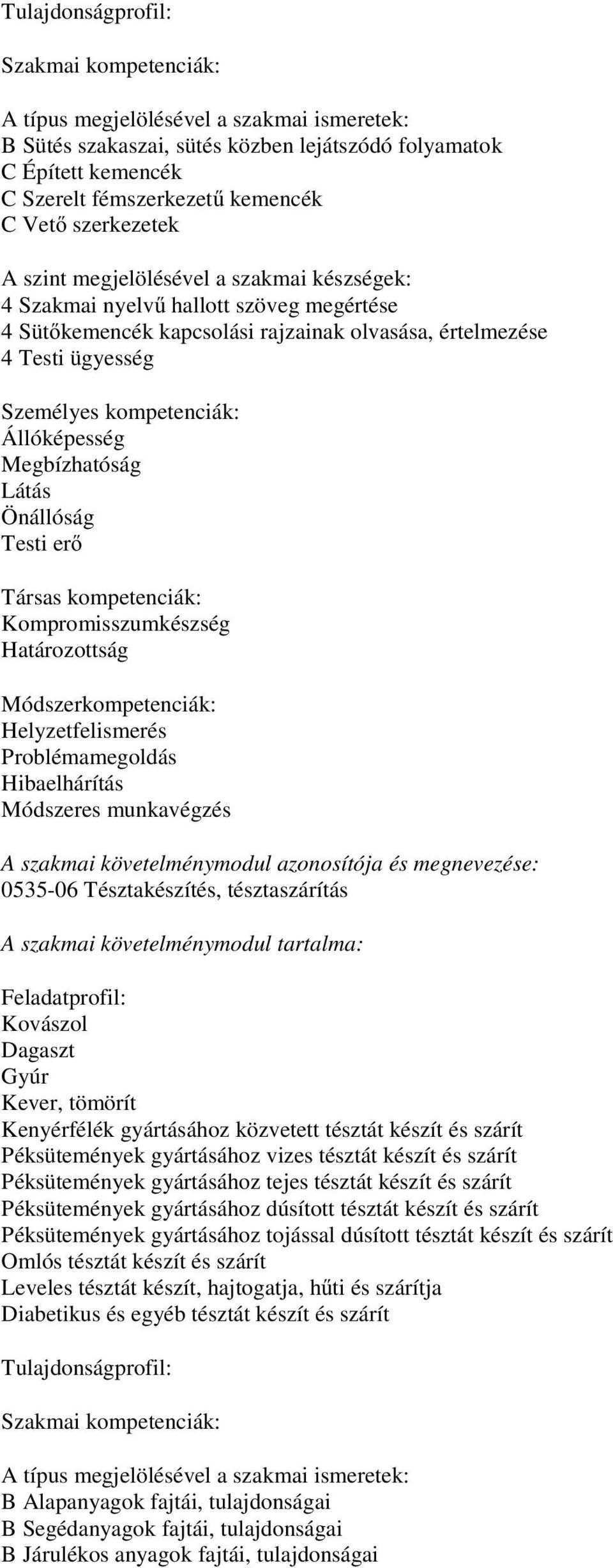 Módszeres munkavégzés A szakmai követelménymodul azonosítója és megnevezése: 0535-06 Tésztakészítés, tésztaszárítás Kovászol Dagaszt Gyúr Kever, tömörít Kenyérfélék gyártásához közvetett tésztát