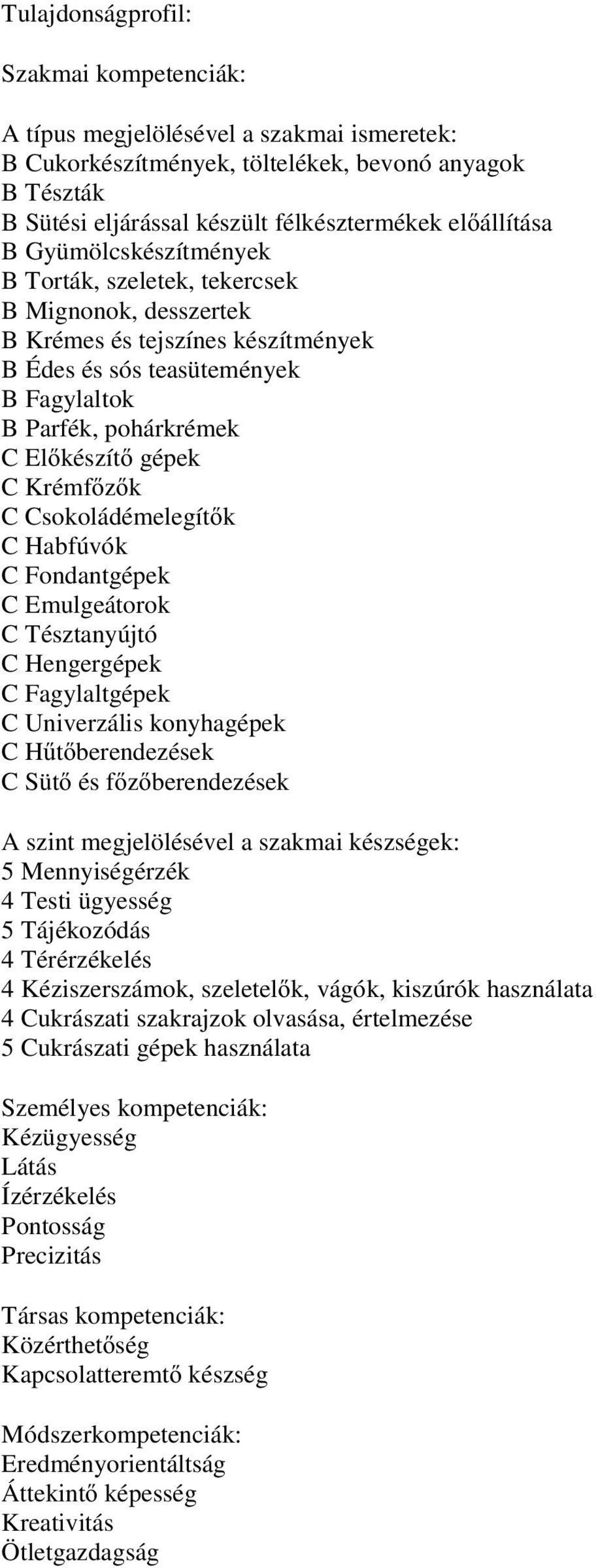 Emulgeátorok C Tésztanyújtó C Hengergépek C Fagylaltgépek C Univerzális konyhagépek C H t berendezések C Süt és f z berendezések 5 Mennyiségérzék 4 Testi ügyesség 5 Tájékozódás 4 Térérzékelés 4