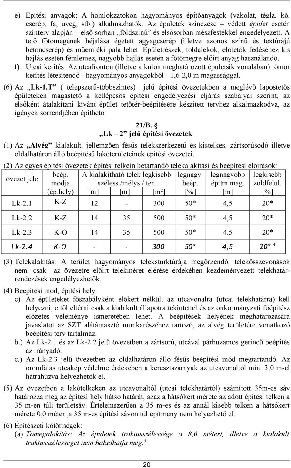 A tető főtömegének héjalása égetett agyagcserép (illetve azonos színű és textúrájú betoncserép) és műemléki pala lehet.