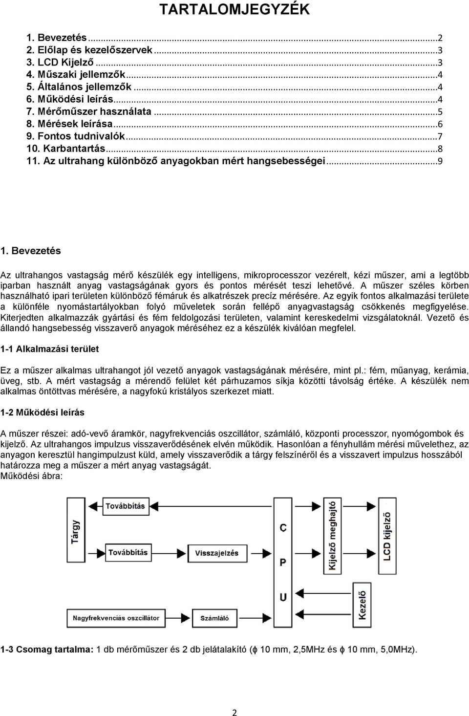 Bevezetés Az ultrahangos vastagság mérő készülék egy intelligens, mikroprocesszor vezérelt, kézi műszer, ami a legtöbb iparban használt anyag vastagságának gyors és pontos mérését teszi lehetővé.