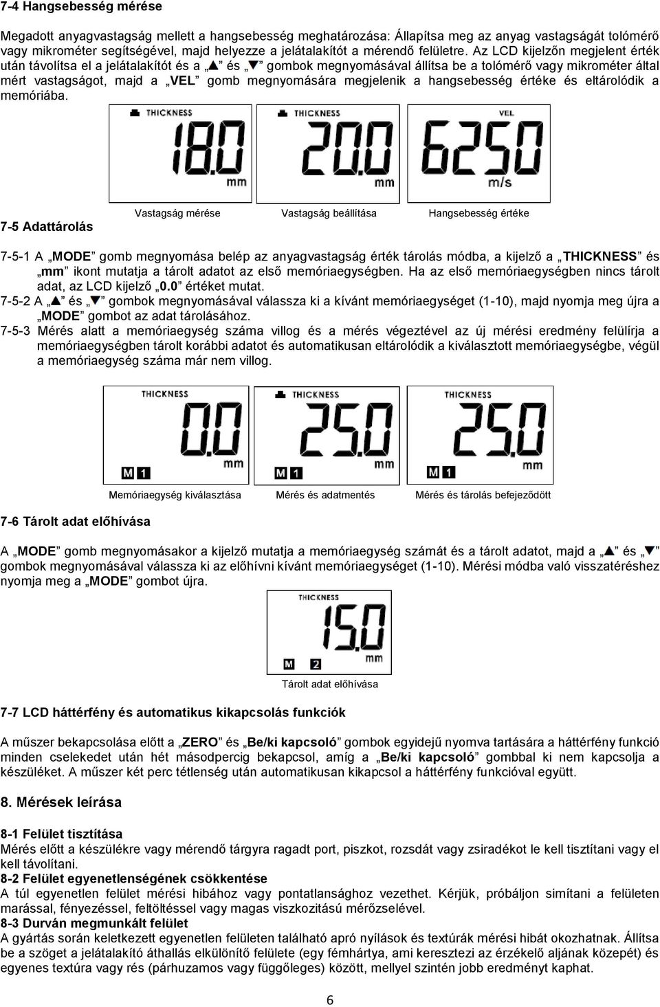 Az LCD kijelzőn megjelent érték után távolítsa el a jelátalakítót és a és gombok megnyomásával állítsa be a tolómérő vagy mikrométer által mért vastagságot, majd a VEL gomb megnyomására megjelenik a