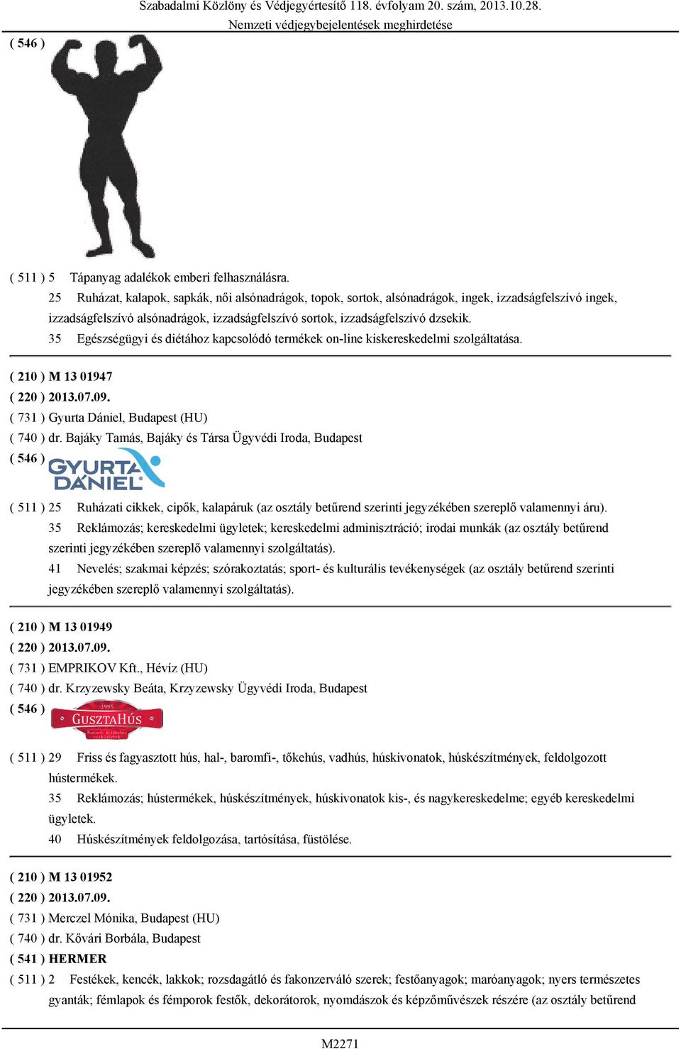 35 Egészségügyi és diétához kapcsolódó termékek on-line kiskereskedelmi szolgáltatása. ( 210 ) M 13 01947 ( 220 ) 2013.07.09. ( 731 ) Gyurta Dániel, Budapest (HU) ( 740 ) dr.