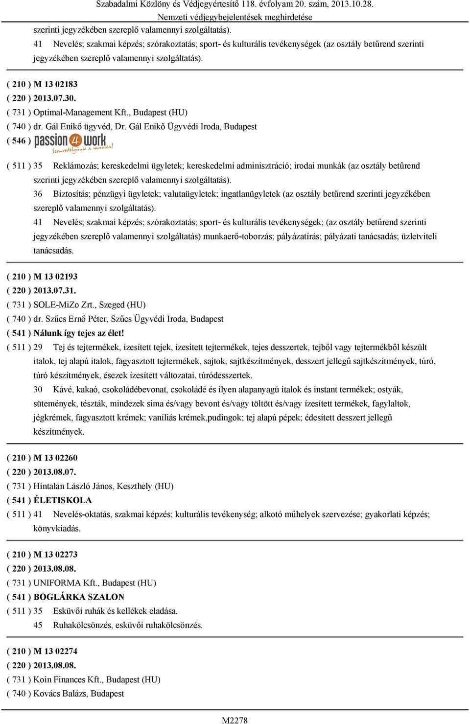 Gál Enikő Ügyvédi Iroda, Budapest ( 511 ) 35 Reklámozás; kereskedelmi ügyletek; kereskedelmi adminisztráció; irodai munkák (az osztály betűrend 36 Biztosítás; pénzügyi ügyletek; valutaügyletek;