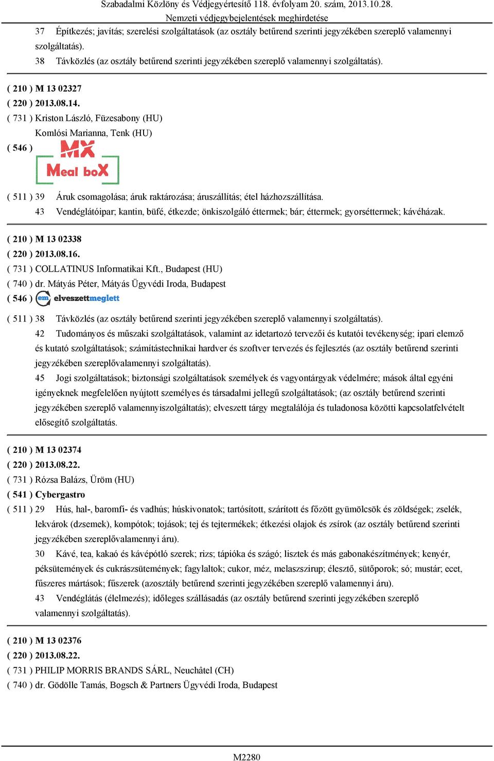 43 Vendéglátóipar; kantin, büfé, étkezde; önkiszolgáló éttermek; bár; éttermek; gyorséttermek; kávéházak. ( 210 ) M 13 02338 ( 220 ) 2013.08.16. ( 731 ) COLLATINUS Informatikai Kft.