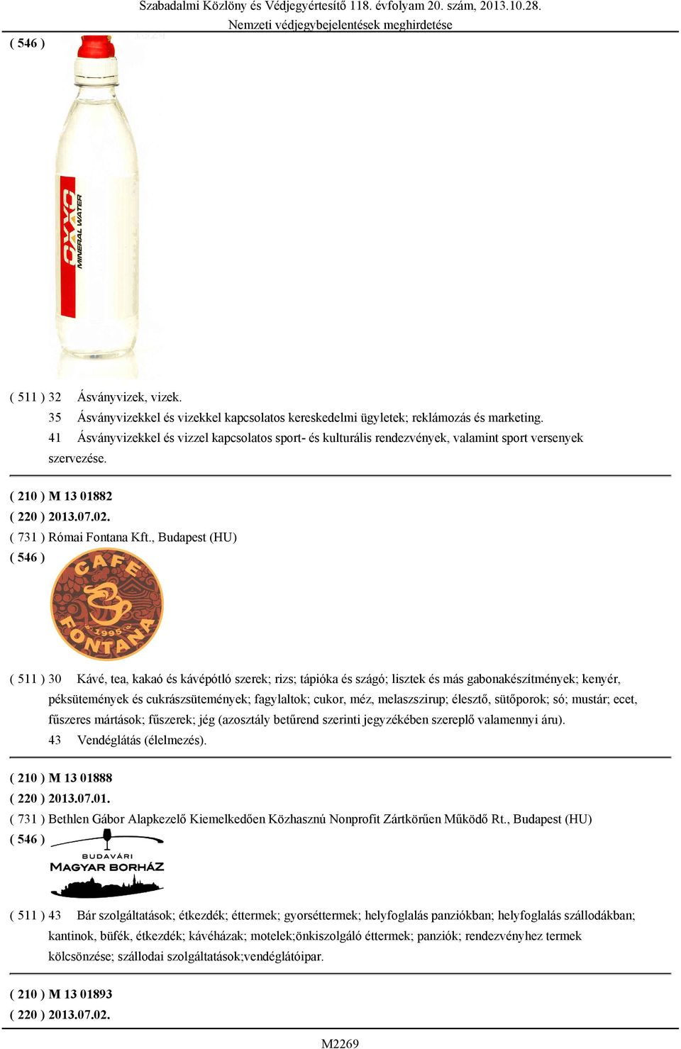 , Budapest (HU) ( 511 ) 30 Kávé, tea, kakaó és kávépótló szerek; rizs; tápióka és szágó; lisztek és más gabonakészítmények; kenyér, péksütemények és cukrászsütemények; fagylaltok; cukor, méz,