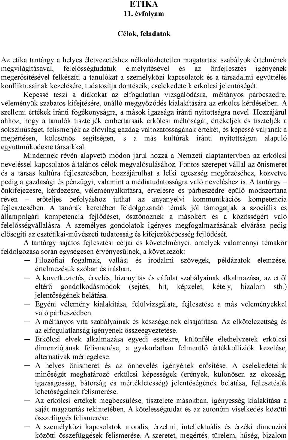 megerősítésével felkészíti a tanulókat a személyközi kapcsolatok és a társadalmi együttélés konfliktusainak kezelésére, tudatosítja döntéseik, cselekedeteik erkölcsi jelentőségét.