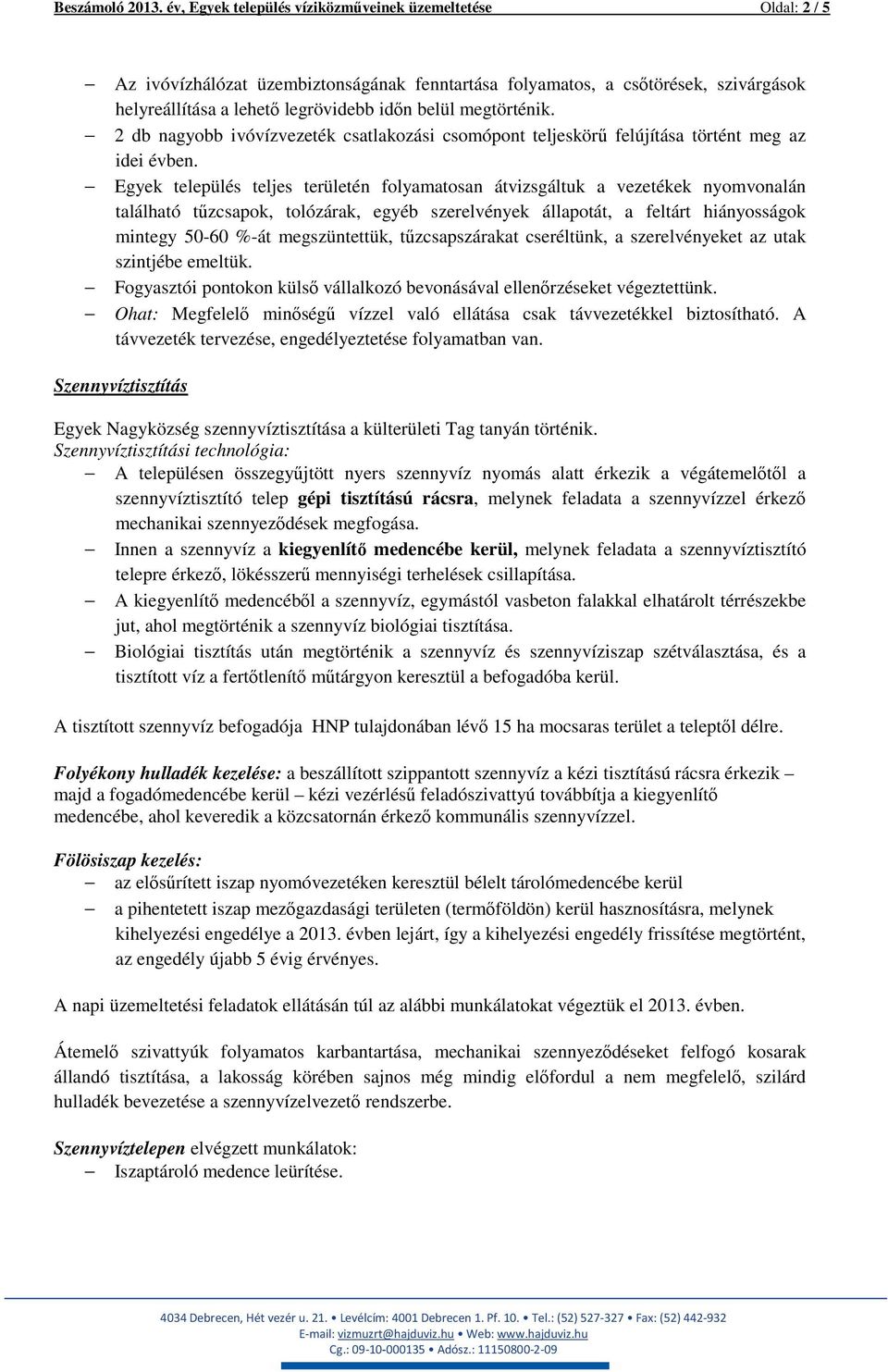 megtörténik. 2 db nagyobb ivóvízvezeték csatlakozási csomópont teljeskörű felújítása történt meg az idei évben.