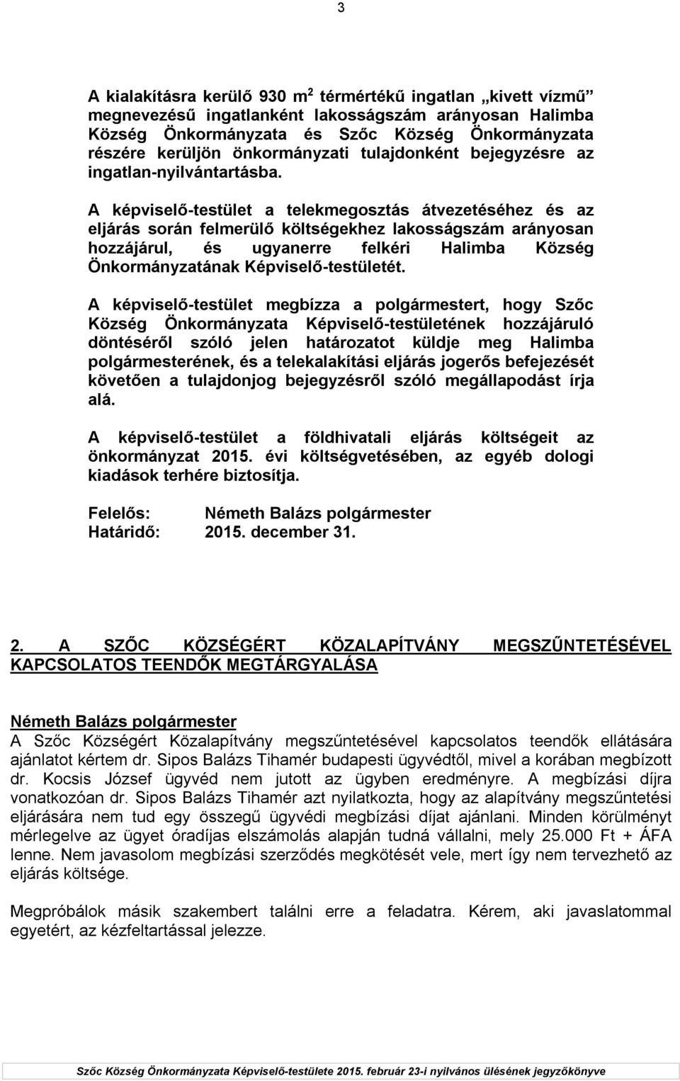 A képviselő-testület a telekmegosztás átvezetéséhez és az eljárás során felmerülő költségekhez lakosságszám arányosan hozzájárul, és ugyanerre felkéri Halimba Község Önkormányzatának