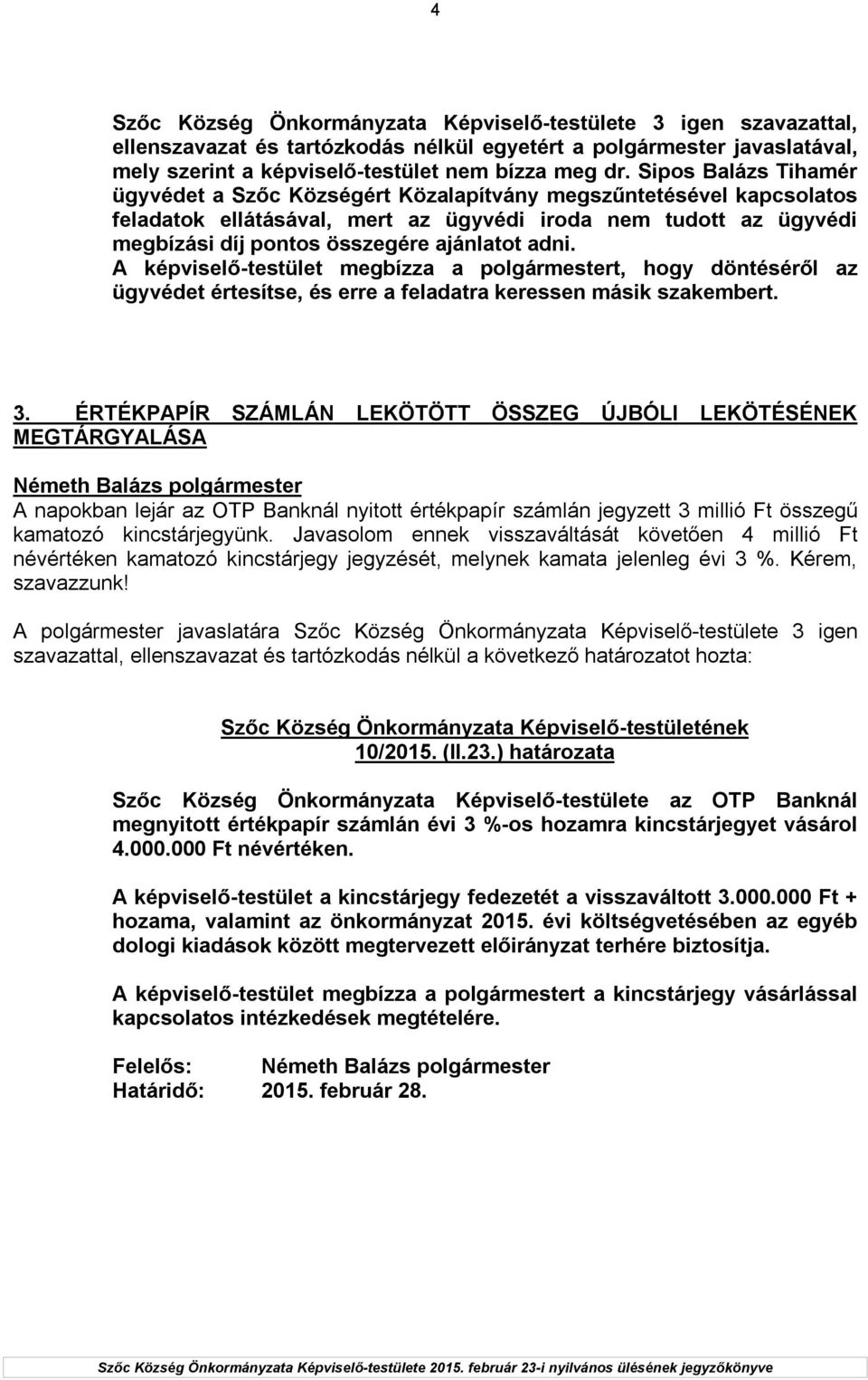 adni. A képviselő-testület megbízza a polgármestert, hogy döntéséről az ügyvédet értesítse, és erre a feladatra keressen másik szakembert. 3.