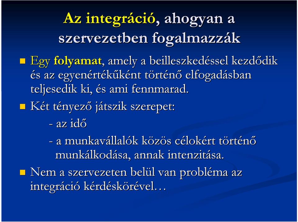 Két t tényezt nyező játszik szerepet: - az idő - a munkavállal llalók k közös k s célokc lokért törtt