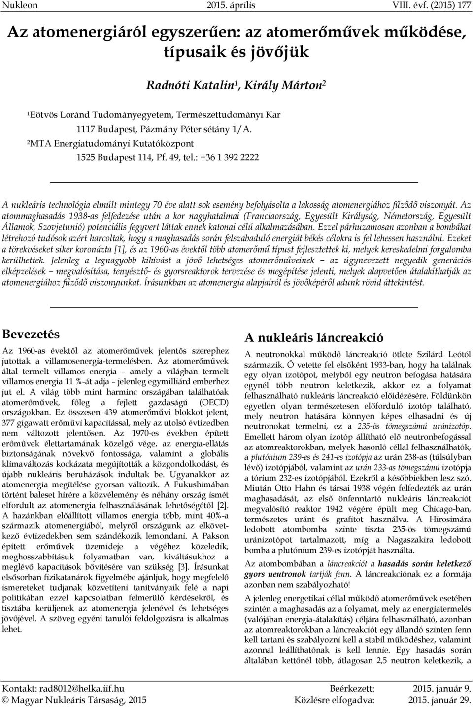 : +36 1 392 2222 A nukleáris technológia elmúlt mintegy 70 éve alatt sok esemény befolyásolta a lakosság atomenergiához fűződő viszonyát.