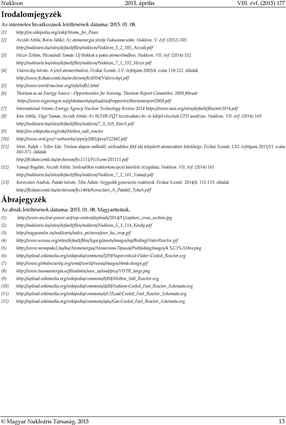 hu/sites/default/files/nukleon/nukleon_7_1_152_hozer.pdf [4] Vidovszky István: A jövő atomerőművei. Fizikai Szemle. LV. évfolyam 2005/4. szám 118-122. oldalak http://www.fizikaiszemle.