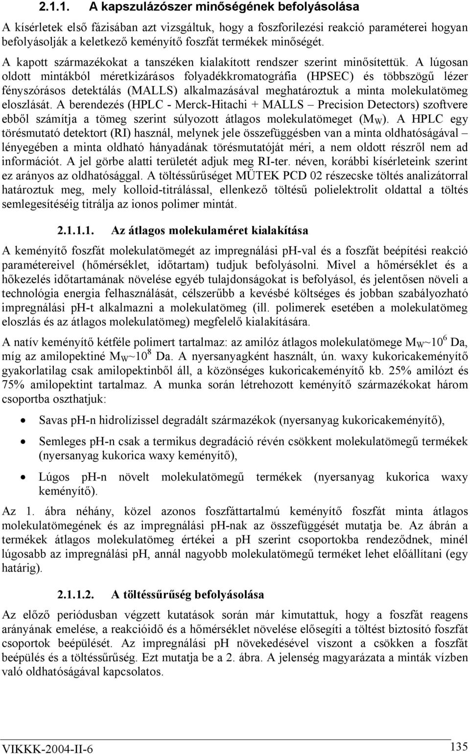 A lúgosan oldott mintákból méretkizárásos folyadékkromatográfia (HPSEC) és többszögű lézer fényszórásos detektálás (MALLS) alkalmazásával meghatároztuk a minta molekulatömeg eloszlását.