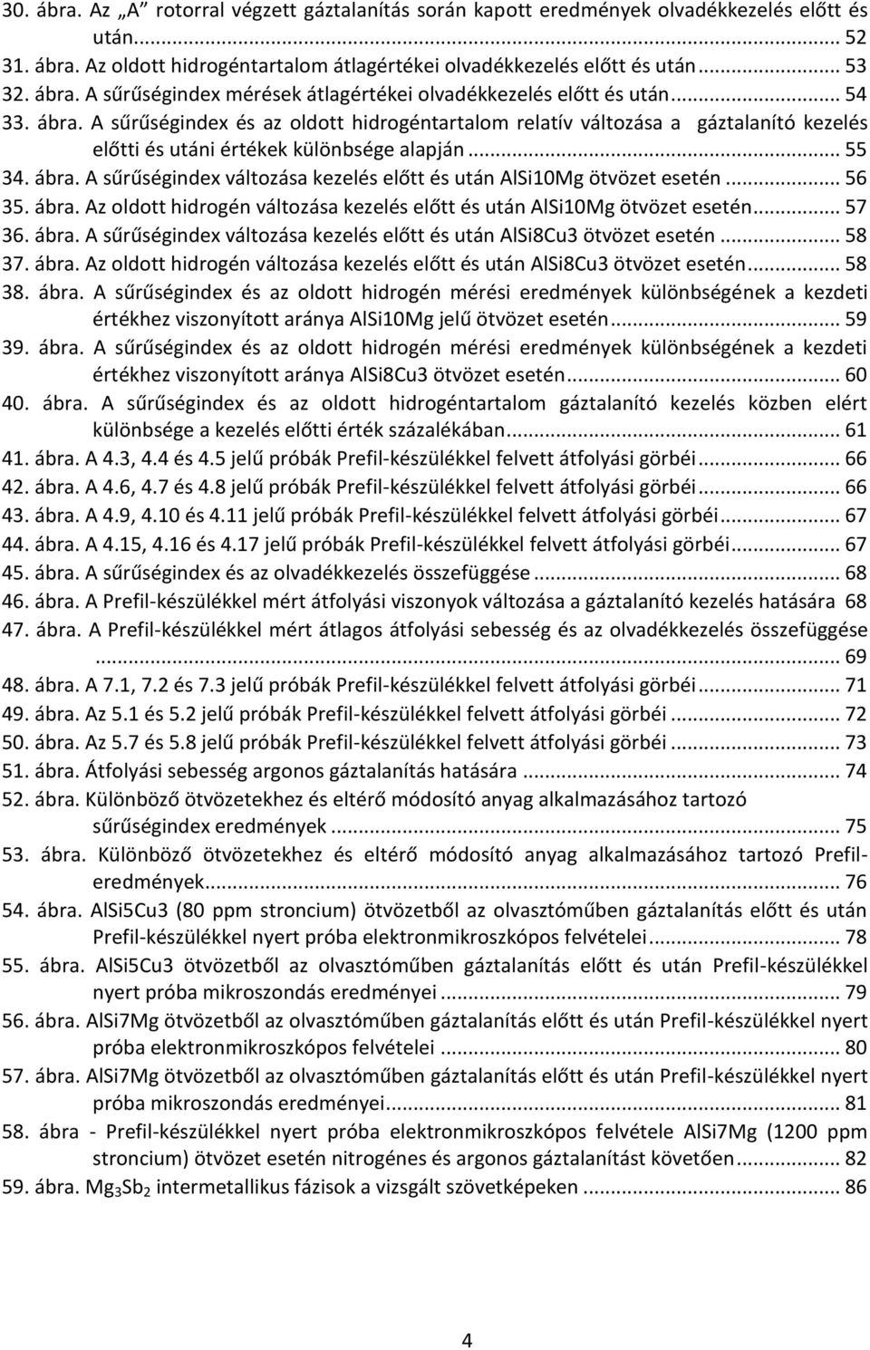 .. 56 35. ábra. Az oldott hidrogén változása kezelés előtt és után AlSi10Mg ötvözet esetén... 57 36. ábra. A sűrűségindex változása kezelés előtt és után AlSi8Cu3 ötvözet esetén... 58 37. ábra. Az oldott hidrogén változása kezelés előtt és után AlSi8Cu3 ötvözet esetén.