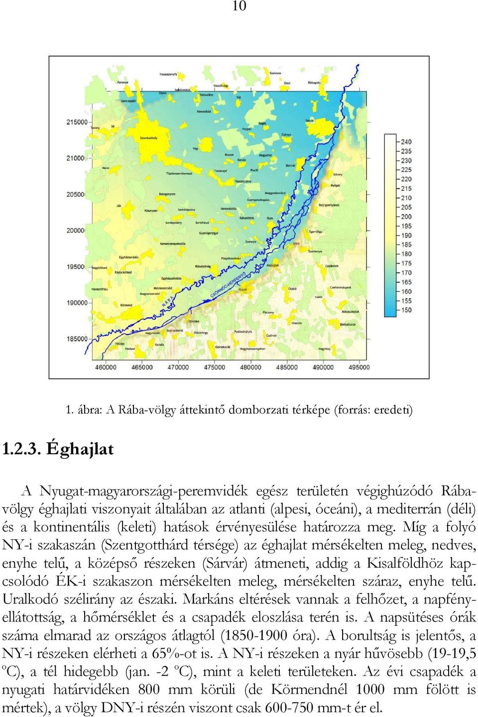 mediterrán (déli) és a kontinentális (keleti) hatások érvényesülése határozza meg.