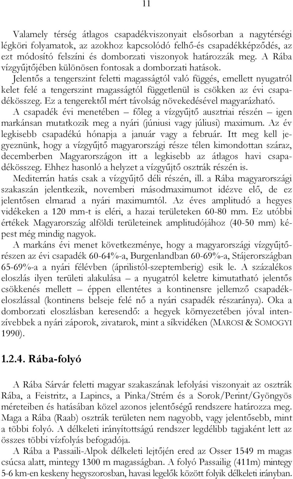 Jelentős a tengerszint feletti magasságtól való függés, emellett nyugatról kelet felé a tengerszint magasságtól függetlenül is csökken az évi csapadékösszeg.