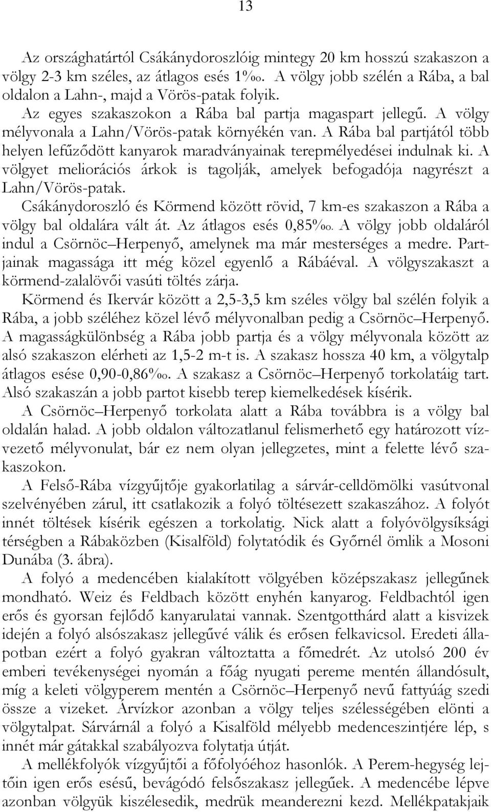 A Rába bal partjától több helyen lefűződött kanyarok maradványainak terepmélyedései indulnak ki. A völgyet meliorációs árkok is tagolják, amelyek befogadója nagyrészt a Lahn/Vörös-patak.