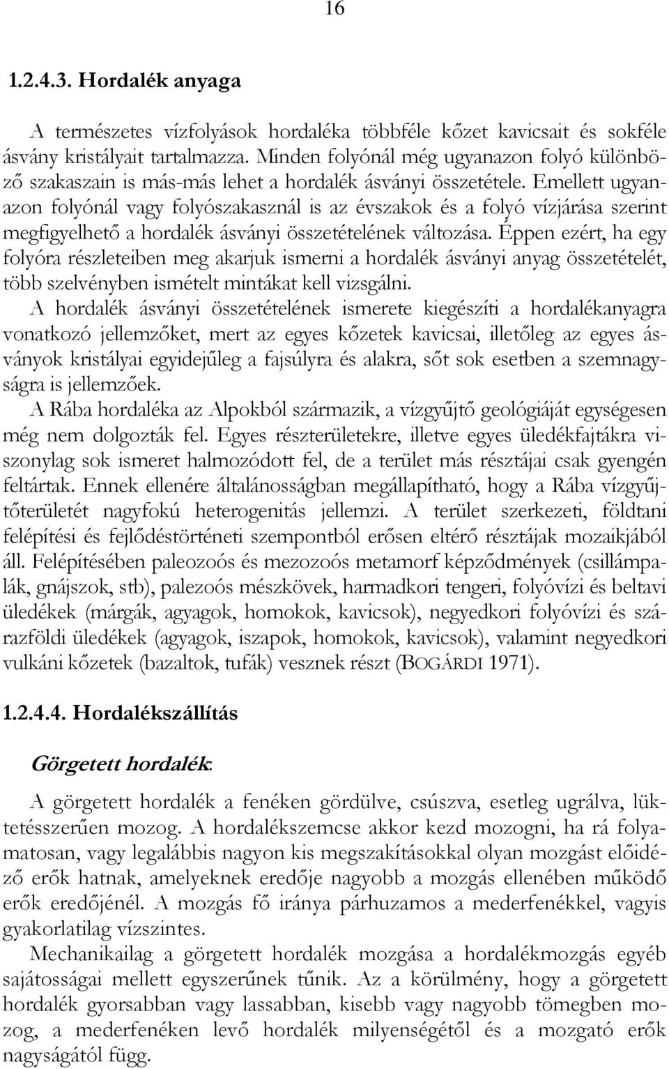 Emellett ugyanazon folyónál vagy folyószakasznál is az évszakok és a folyó vízjárása szerint megfigyelhető a hordalék ásványi összetételének változása.