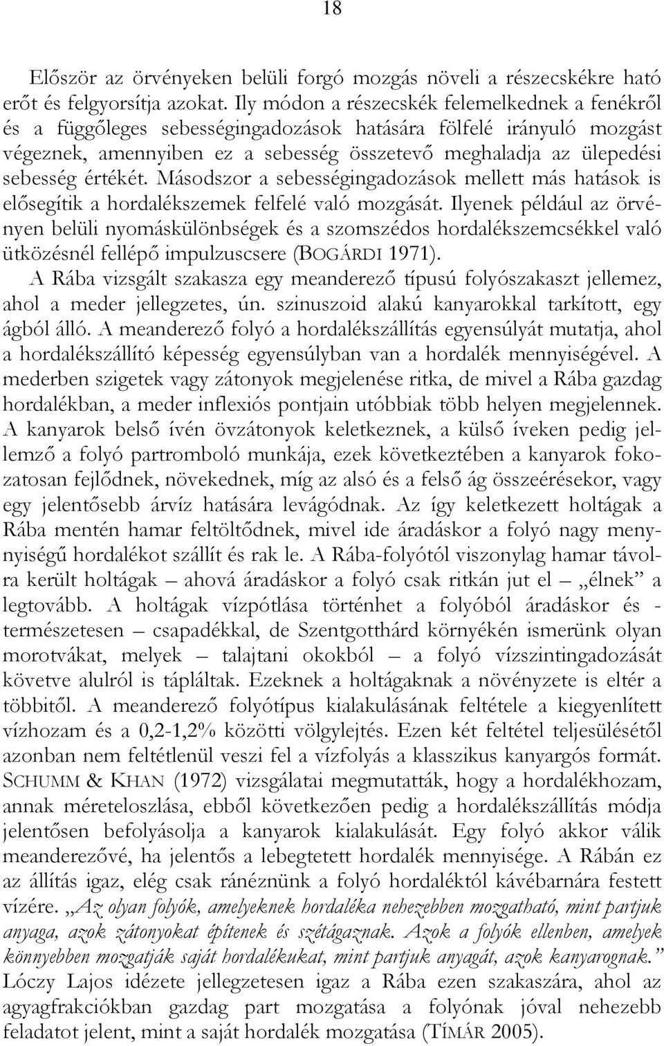 értékét. Másodszor a sebességingadozások mellett más hatások is elősegítik a hordalékszemek felfelé való mozgását.