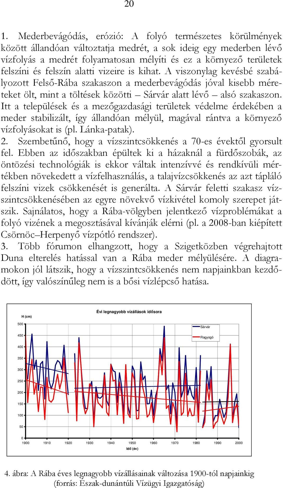 A viszonylag kevésbé szabályozott Felső-Rába szakaszon a mederbevágódás jóval kisebb méreteket ölt, mint a töltések közötti Sárvár alatt lévő alsó szakaszon.