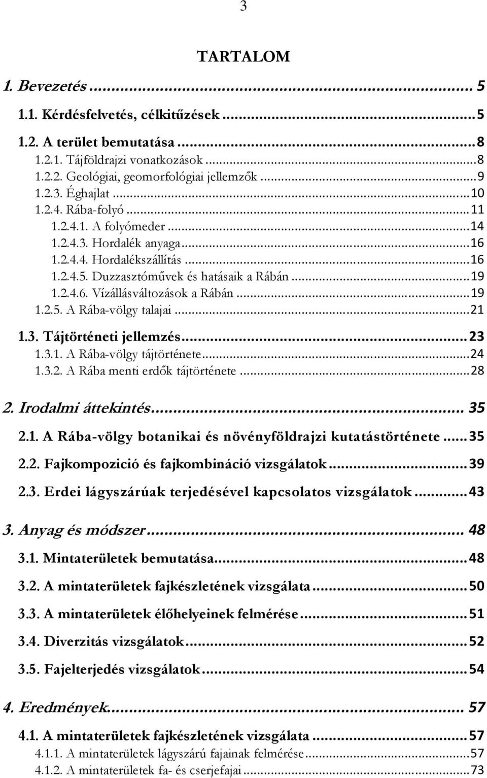 .. 19 1.2.5. A Rába-völgy talajai... 21 1.3. Tájtörténeti jellemzés... 23 1.3.1. A Rába-völgy tájtörténete... 24 1.3.2. A Rába menti erdők tájtörténete... 28 2. Irodalmi áttekintés... 35 2.1. A Rába-völgy botanikai és növényföldrajzi kutatástörténete.