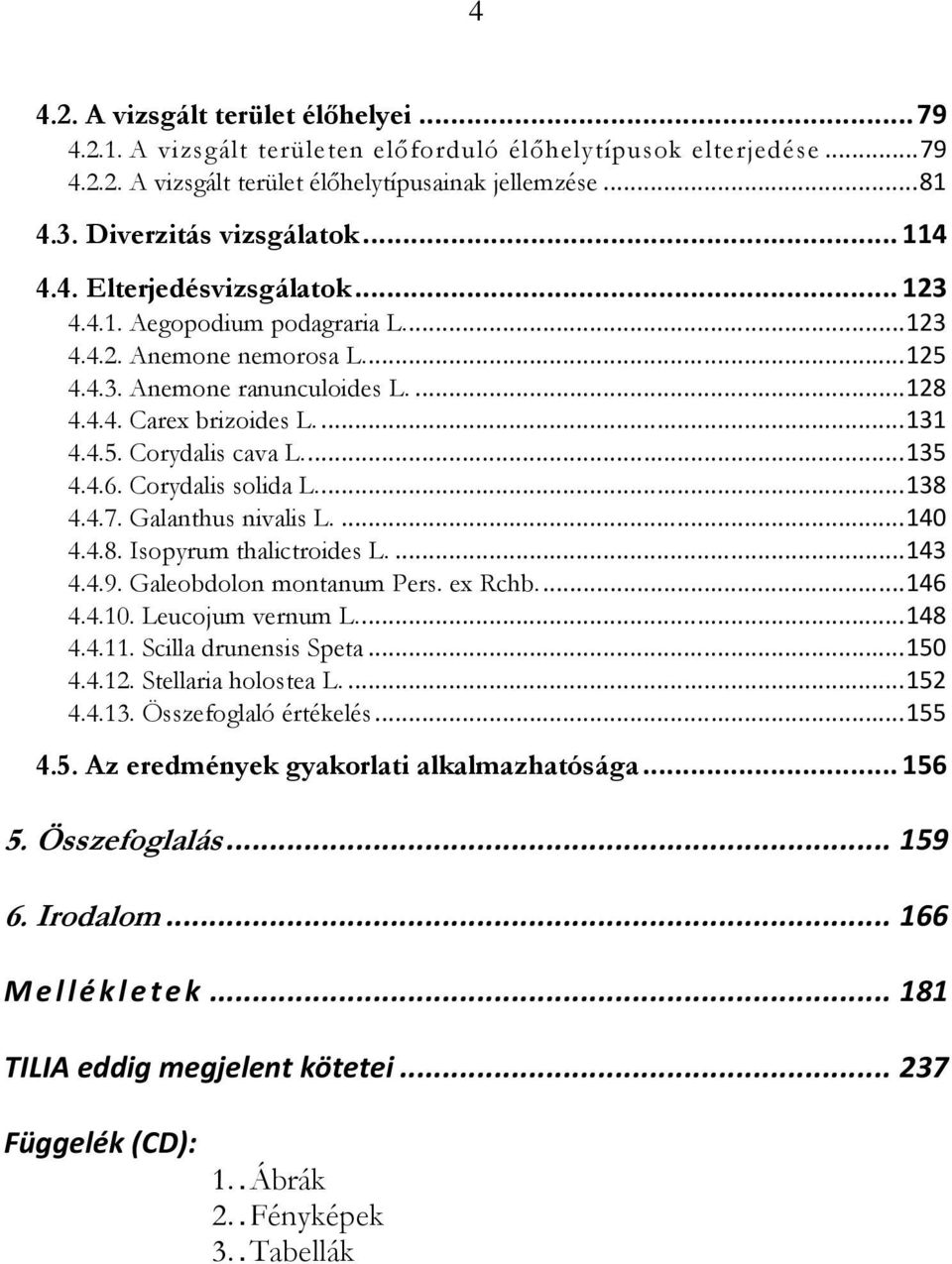 ... 131 4.4.5. Corydalis cava L.... 135 4.4.6. Corydalis solida L.... 138 4.4.7. Galanthus nivalis L.... 140 4.4.8. Isopyrum thalictroides L.... 143 4.4.9. Galeobdolon montanum Pers. ex Rchb.... 146 4.