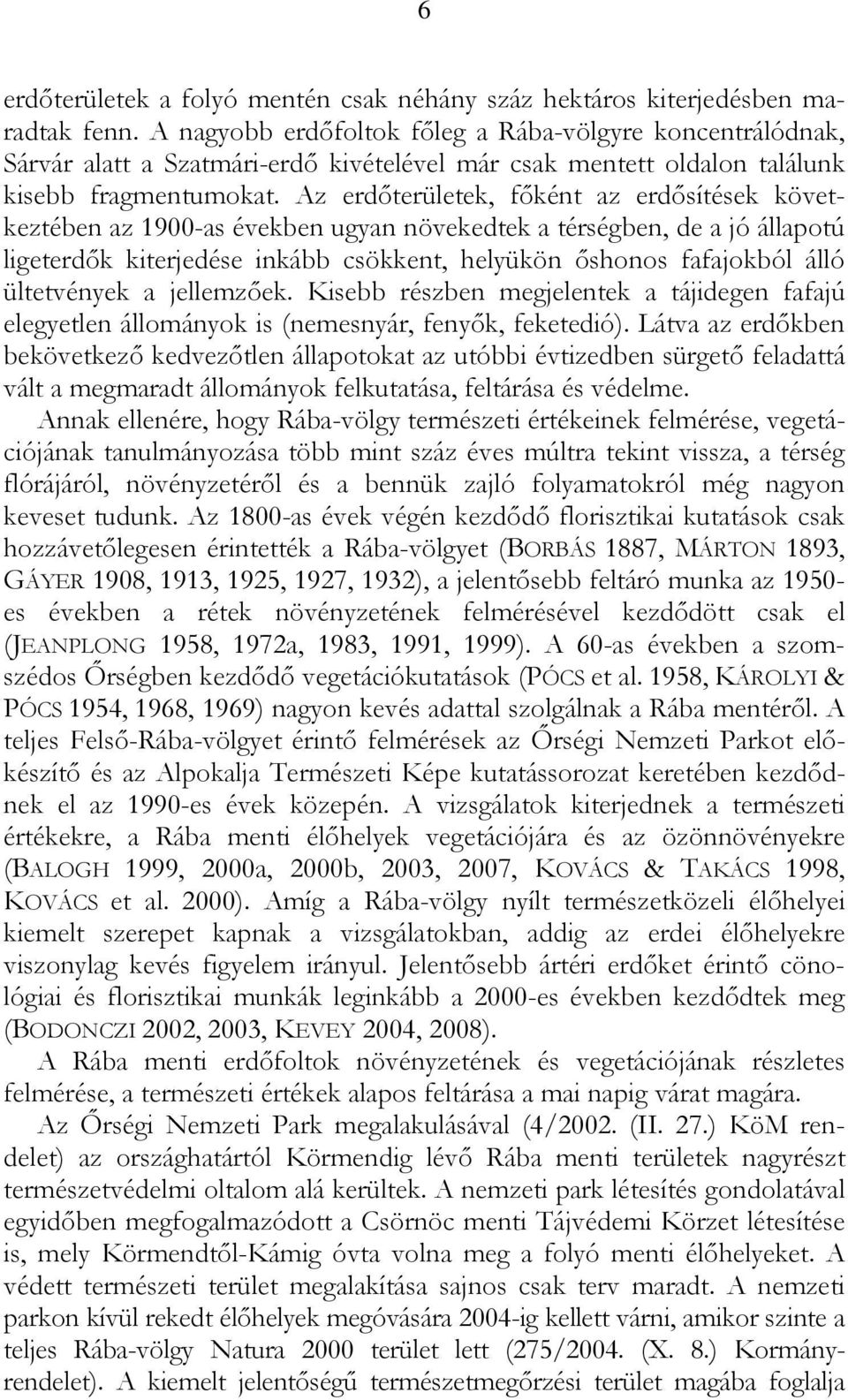 Az erdőterületek, főként az erdősítések következtében az 1900-as években ugyan növekedtek a térségben, de a jó állapotú ligeterdők kiterjedése inkább csökkent, helyükön őshonos fafajokból álló