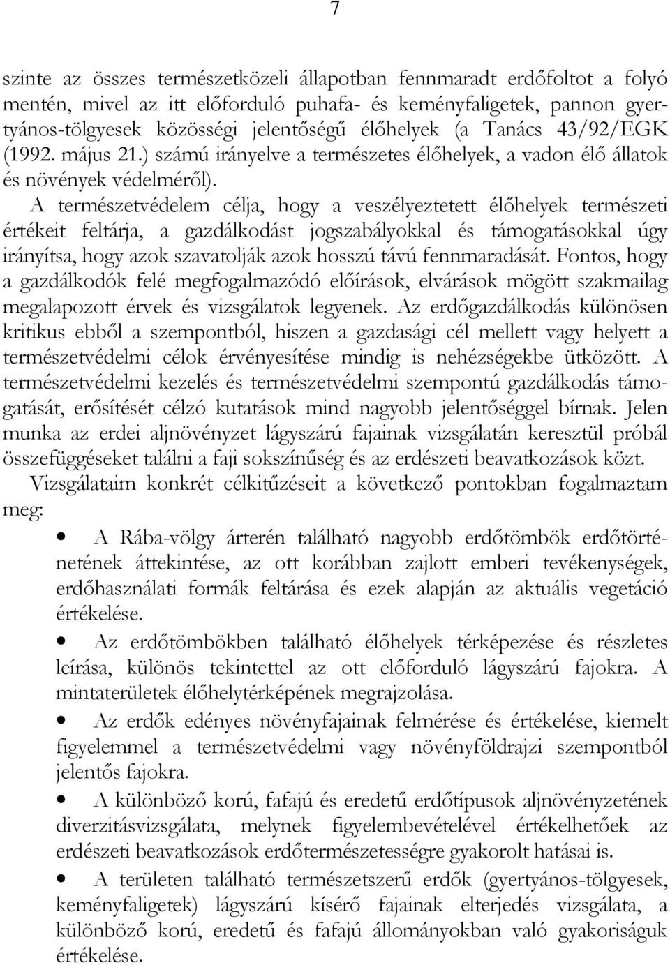 A természetvédelem célja, hogy a veszélyeztetett élőhelyek természeti értékeit feltárja, a gazdálkodást jogszabályokkal és támogatásokkal úgy irányítsa, hogy azok szavatolják azok hosszú távú