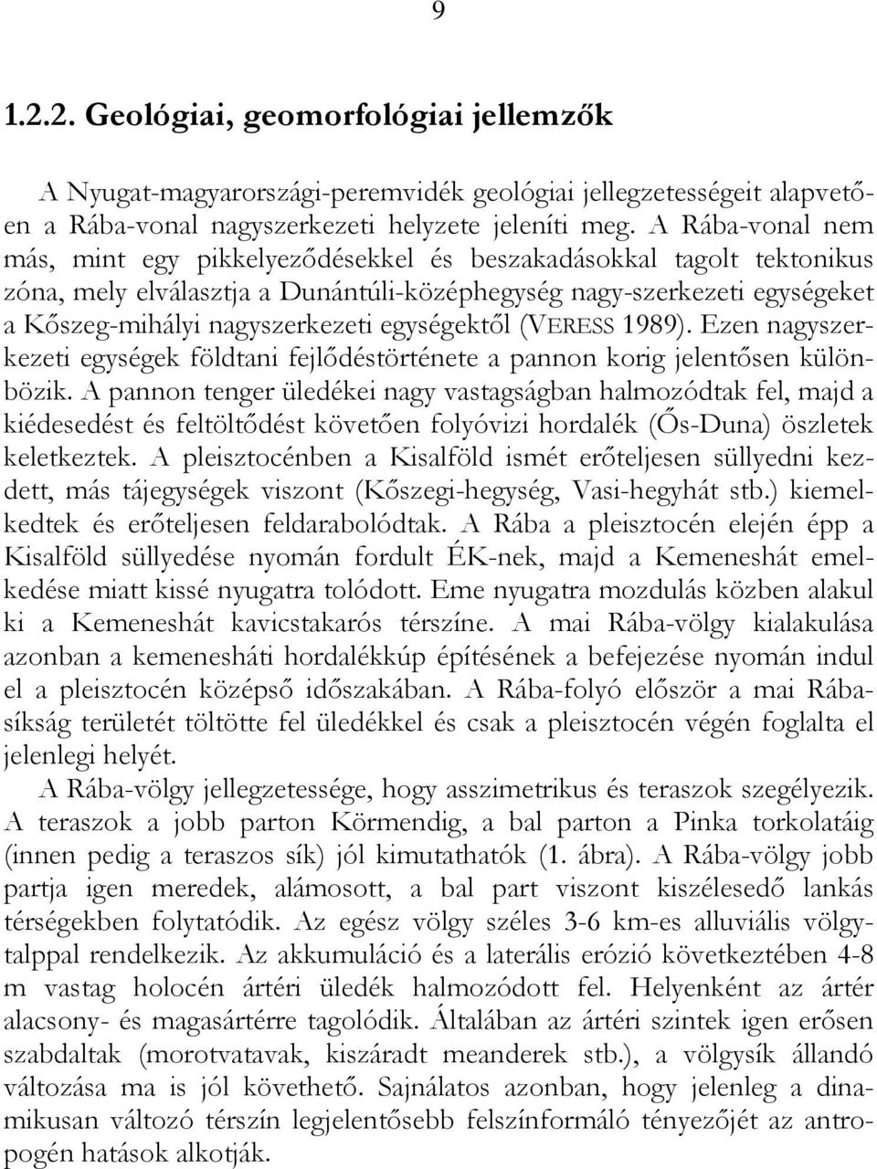 egységektől (VERESS 1989). Ezen nagyszerkezeti egységek földtani fejlődéstörténete a pannon korig jelentősen különbözik.