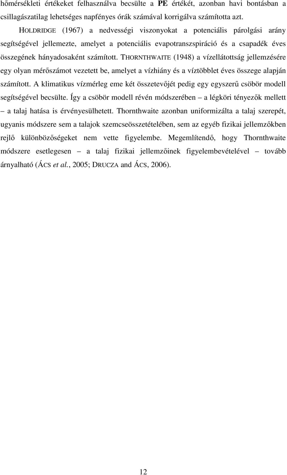 THORNTHWAITE (1948) a vízellátottság jellemzésére egy olyan mérıszámot vezetett be, amelyet a vízhiány és a víztöbblet éves összege alapján számított.