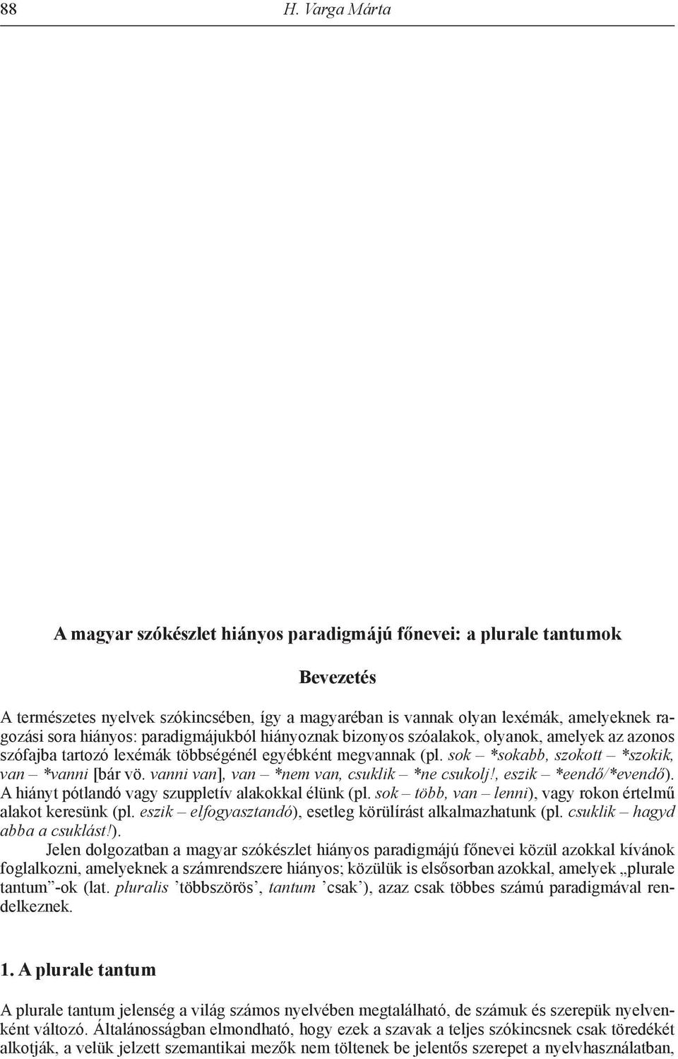 vanni van], van *nem van, csuklik *ne csukolj!, eszik *eendő/*evendő). A hiányt pótlandó vagy szuppletív alakokkal élünk (pl. sok több, van lenni), vagy rokon értelmű alakot keresünk (pl.
