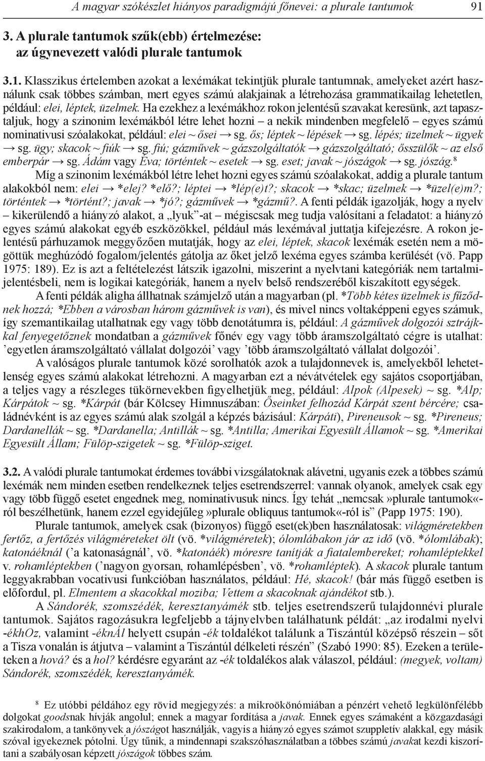 Klasszikus értelemben azokat a lexémákat tekintjük plurale tantumnak, amelyeket azért használunk csak többes számban, mert egyes számú alakjainak a létrehozása grammatikailag lehetetlen, például: