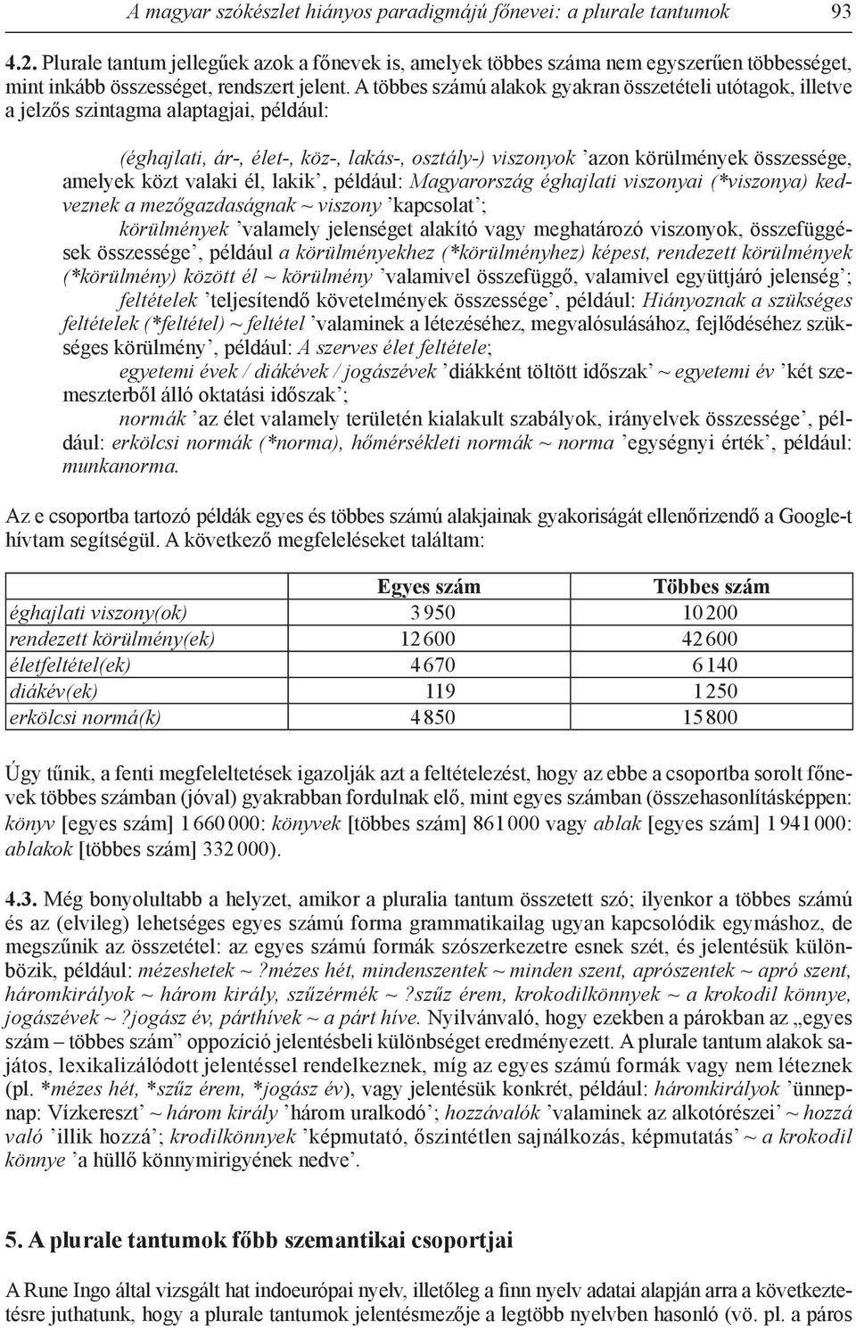 A többes számú alakok gyakran összetételi utótagok, illetve a jelzős szintagma alaptagjai, például: (éghajlati, ár-, élet-, köz-, lakás-, osztály-) viszonyok azon körülmények összessége, amelyek közt