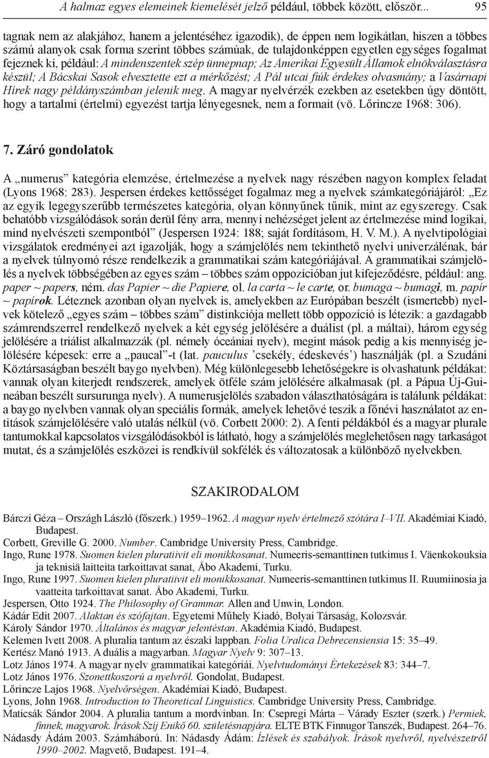 fejeznek ki, például: A mindenszentek szép ünnepnap; Az Amerikai Egyesült Államok elnökválasztásra készül; A Bácskai Sasok elvesztette ezt a mérkőzést; A Pál utcai fiúk érdekes olvasmány; a Vasárnapi