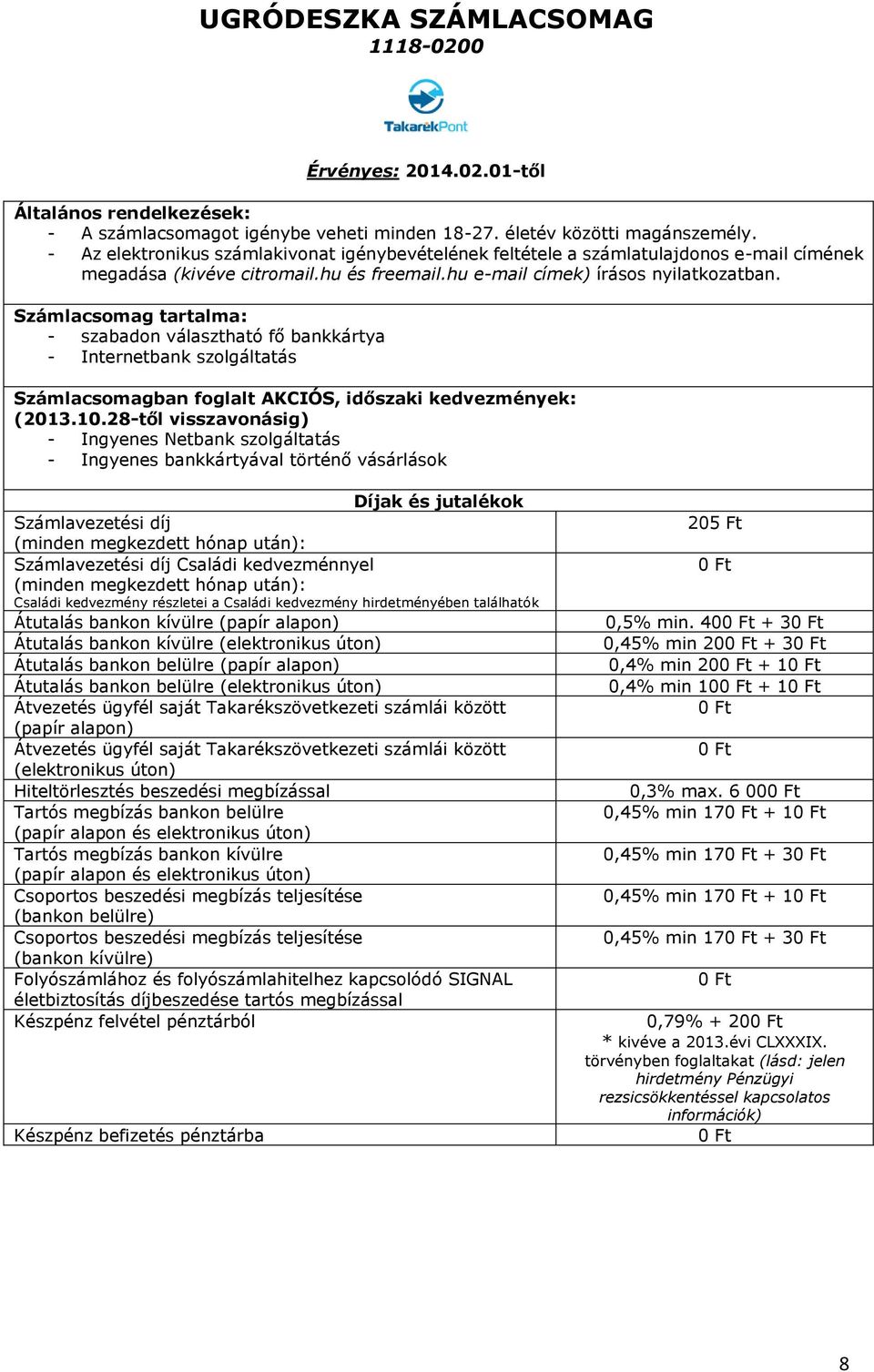 28-től visszavonásig) - Ingyenes Netbank szolgáltatás - Ingyenes bankkártyával történő vásárlások Számlavezetési díj Számlavezetési díj Családi kedvezménnyel Családi kedvezmény részletei a Családi