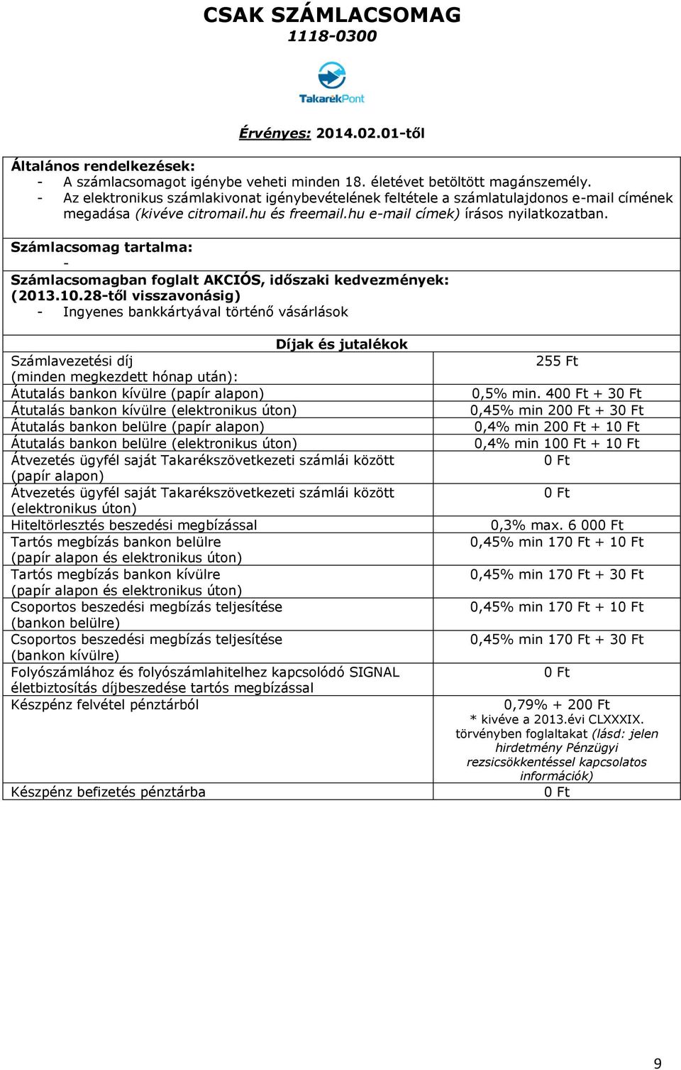 28-től visszavonásig) - Ingyenes bankkártyával történő vásárlások Számlavezetési díj Átutalás bankon kívülre Átutalás bankon kívülre Átutalás bankon belülre Átutalás bankon belülre Tartós megbízás