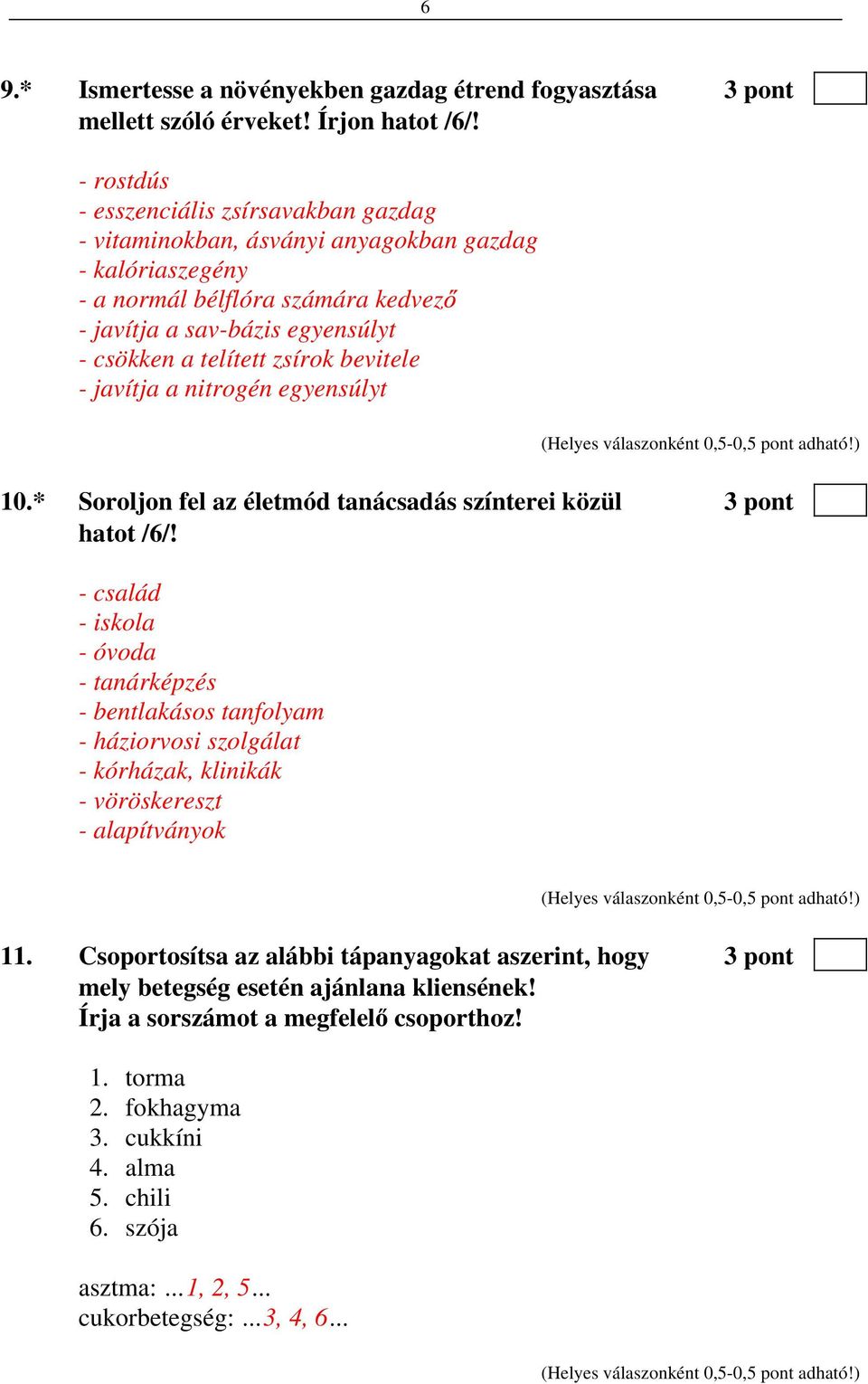 bevitele - javítja a nitrogén egyensúlyt 10.* Soroljon fel az életmód tanácsadás színterei közül 3 pont hatot /6/!
