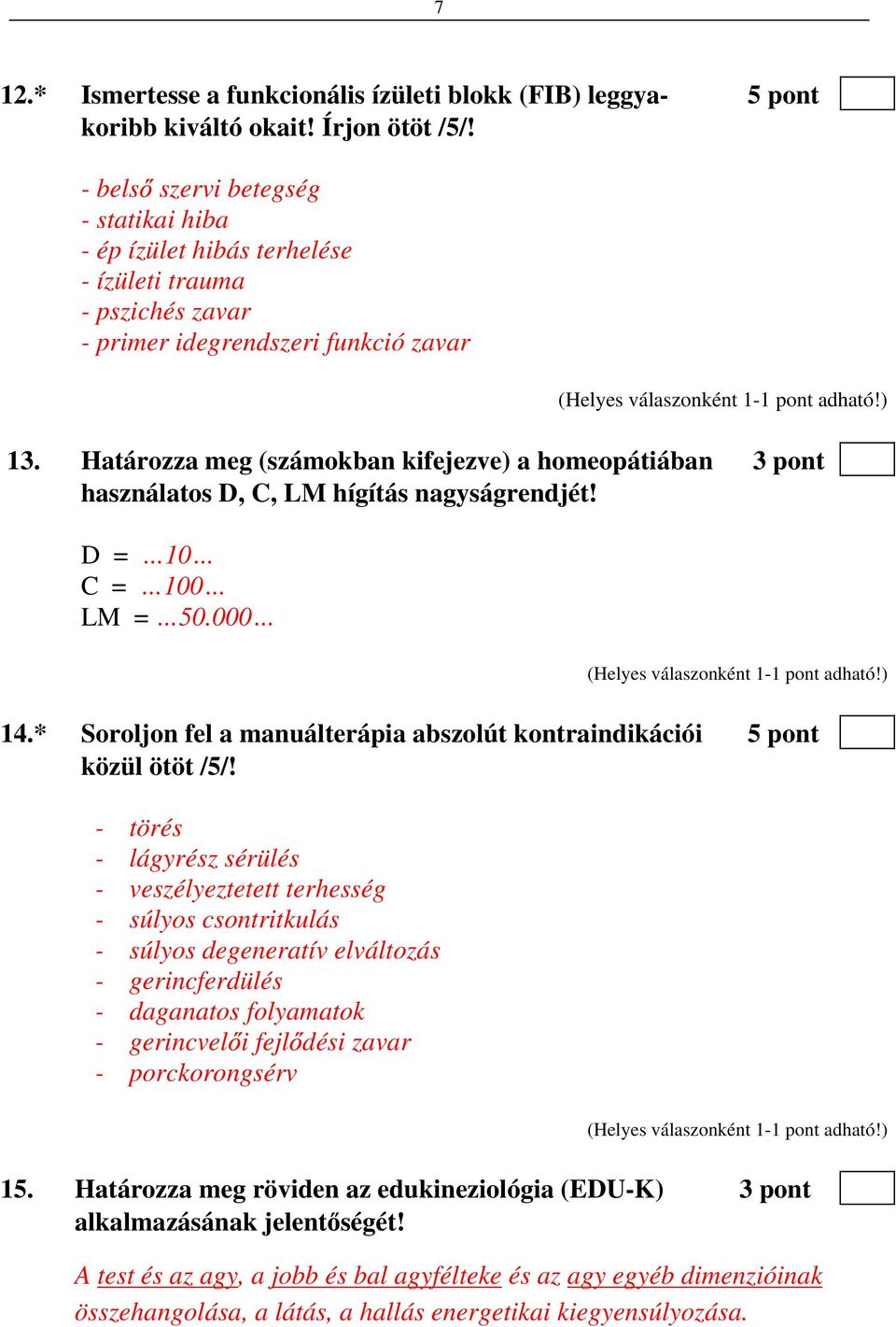 Határozza meg (számokban kifejezve) a homeopátiában 3 pont használatos D, C, LM hígítás nagyságrendjét! D = 10 C = 100 LM = 50.000 14.