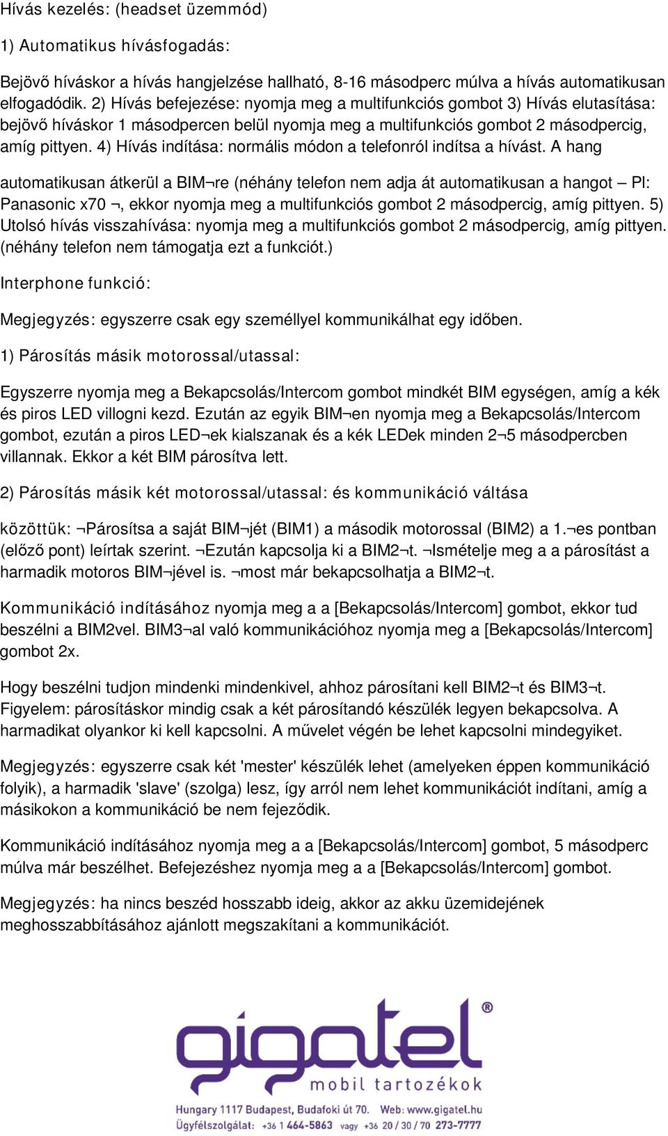 4) Hívás indítása: normális módon a telefonról indítsa a hívást.