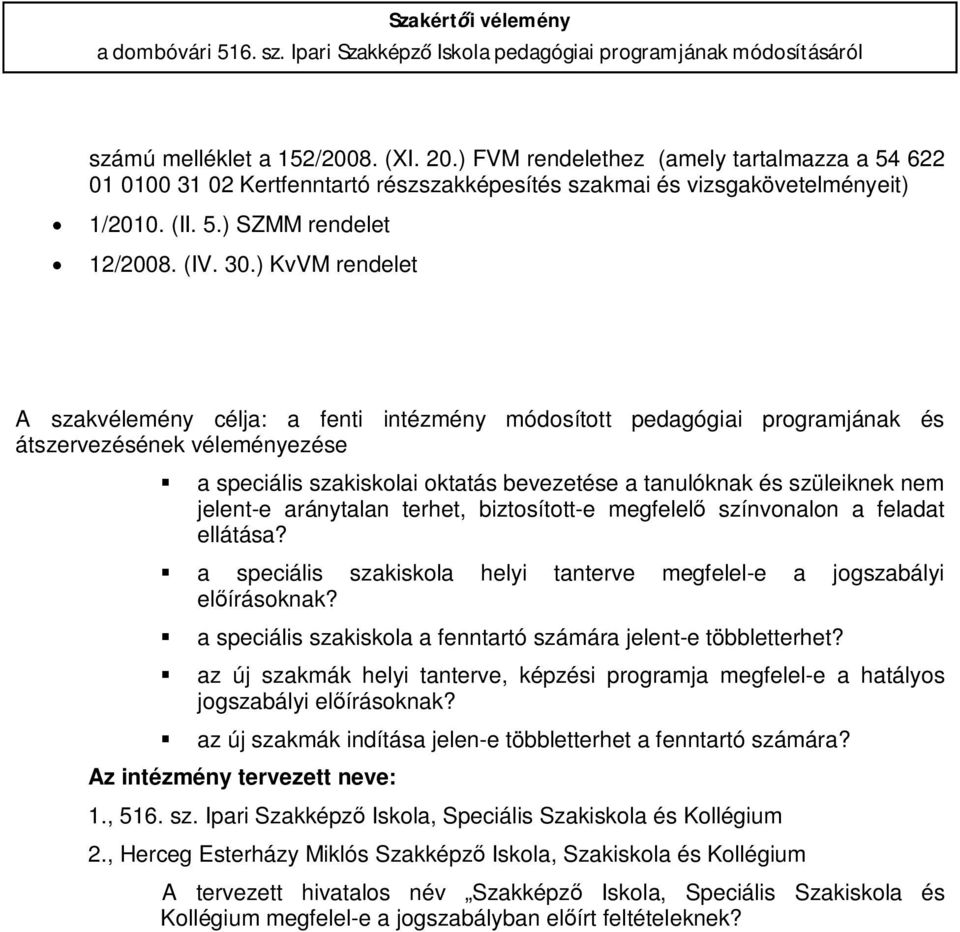 ) KvVM rendelet A szakvélemény célja: a fenti intézmény módosított pedagógiai programjának és átszervezésének véleményezése a speciális szakiskolai oktatás bevezetése a tanulóknak és szüleiknek nem