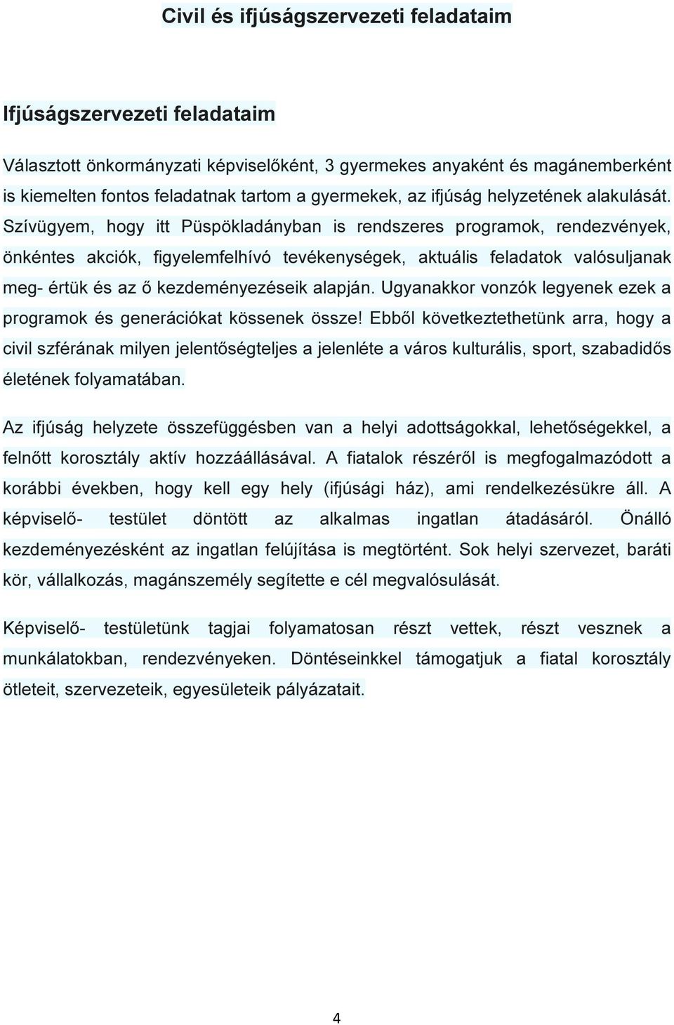Szívügyem, hogy itt Püspökladányban is rendszeres programok, rendezvények, önkéntes akciók, figyelemfelhívó tevékenységek, aktuális feladatok valósuljanak meg- értük és az ő kezdeményezéseik alapján.