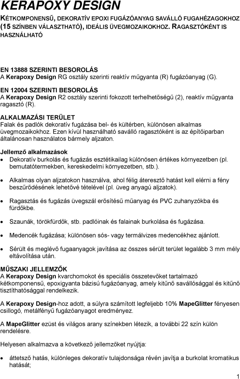 EN 12004 SZERINTI BESOROLÁS A Kerapoxy Design R2 osztály szerinti fokozott terhelhetőségű (2), reaktív műgyanta ragasztó (R).