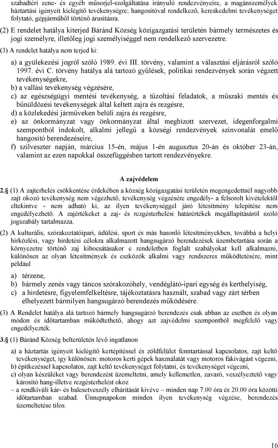 (3) A rendelet hatálya nem terjed ki: a) a gyülekezési jogról szóló 1989. évi III. törvény, valamint a választási eljárásról szóló 1997. évi C.