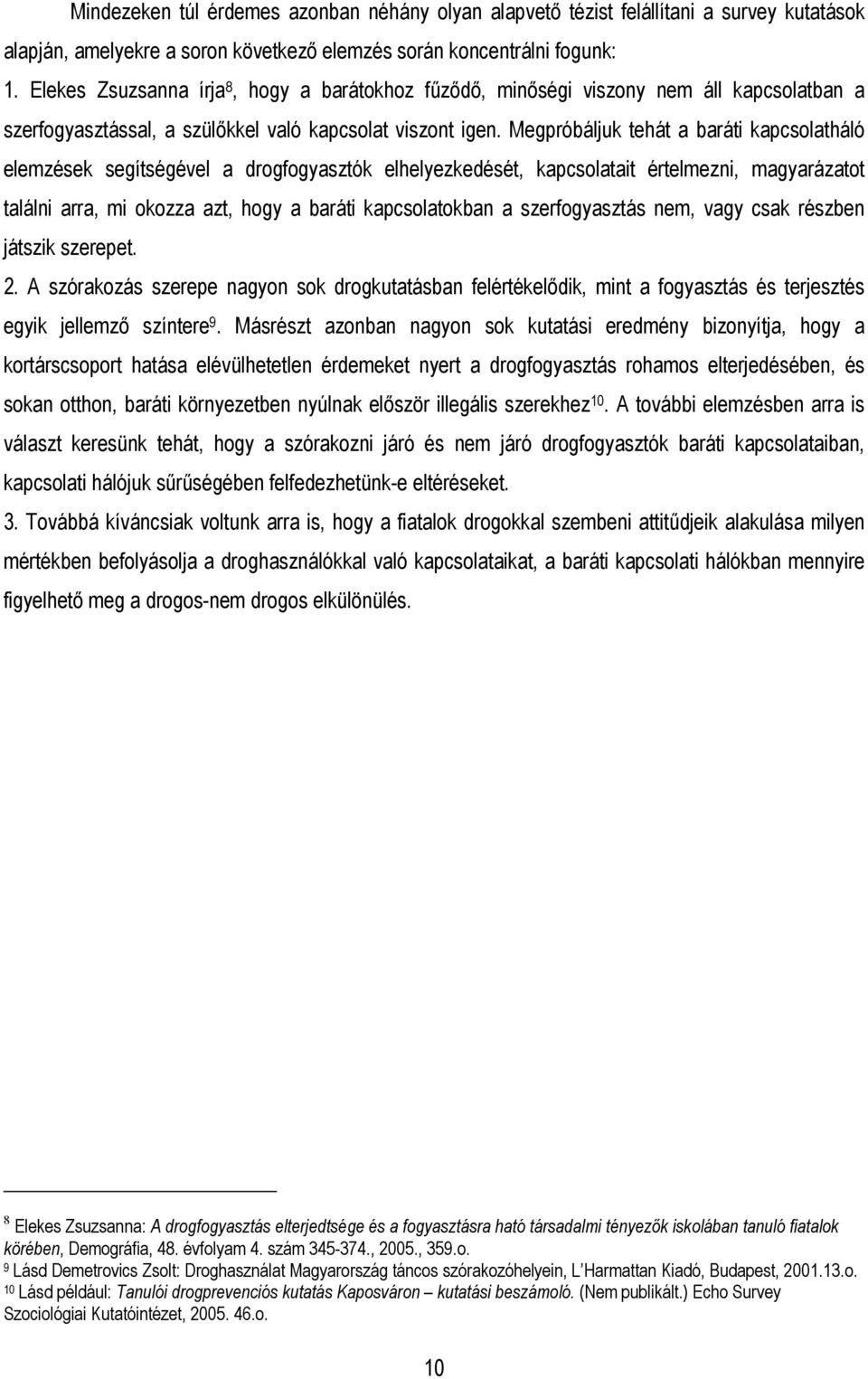 Megpróbáljuk tehát a baráti kapcsolatháló elemzések segítségével a drogfogyasztók elhelyezkedését, kapcsolatait értelmezni, magyarázatot találni arra, mi okozza azt, hogy a baráti kapcsolatokban a