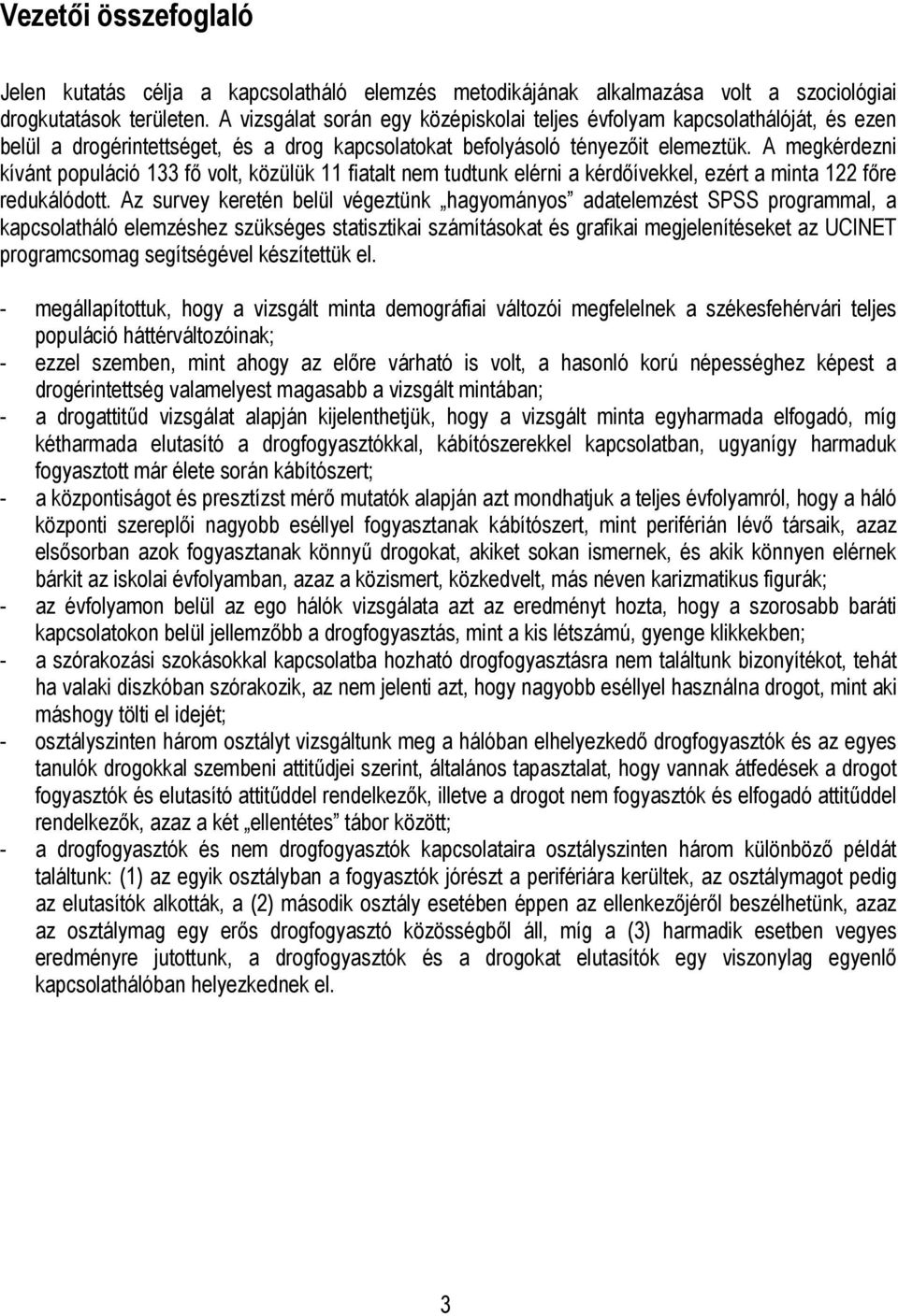 A megkérdezni kívánt populáció 133 fő volt, közülük 11 fiatalt nem tudtunk elérni a kérdőívekkel, ezért a minta 122 főre redukálódott.