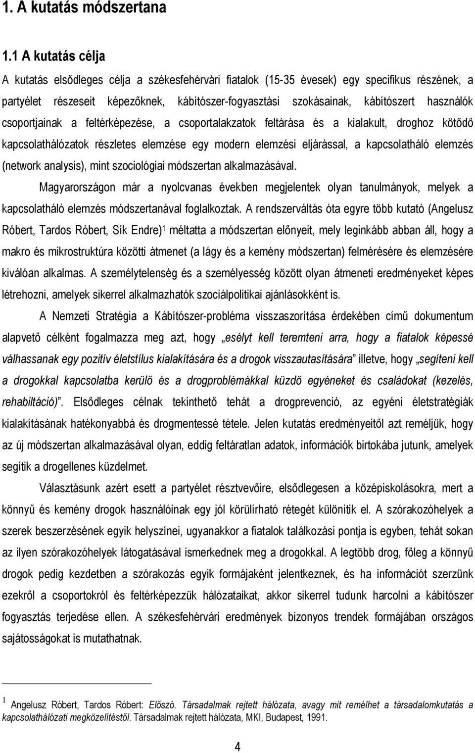 használók csoportjainak a feltérképezése, a csoportalakzatok feltárása és a kialakult, droghoz kötődő kapcsolathálózatok részletes elemzése egy modern elemzési eljárással, a kapcsolatháló elemzés