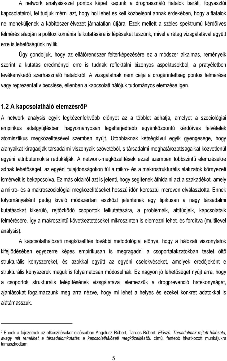 Ezek mellett a széles spektrumú kérdőíves felmérés alapján a politoxikománia felkutatására is lépéseket teszünk, mivel a réteg vizsgálatával együtt erre is lehetőségünk nyílik.