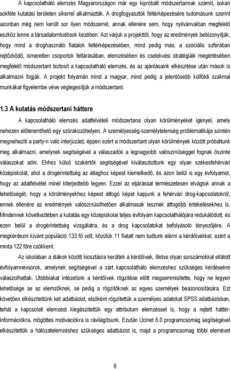 Azt várjuk a projekttől, hogy az eredmények bebizonyítják, hogy mind a droghasználó fiatalok feltérképezésében, mind pedig más, a szociális szférában rejtőzködő, ismeretlen csoportok feltárásában,