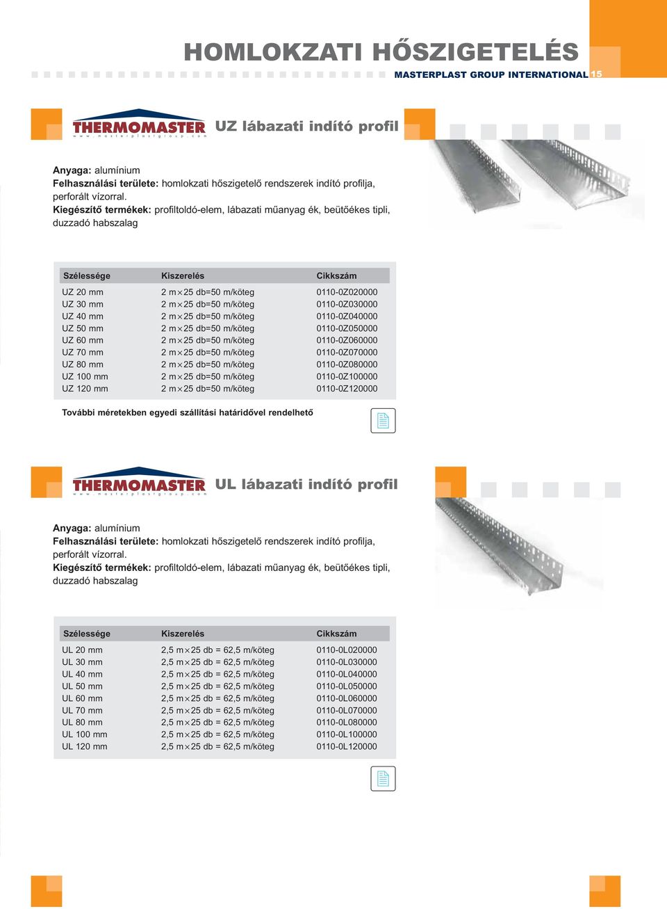 mm 2 m 25 db=50 m/köteg 0110-0Z040000 UZ 50 mm 2 m 25 db=50 m/köteg 0110-0Z050000 UZ 60 mm 2 m 25 db=50 m/köteg 0110-0Z060000 UZ 70 mm 2 m 25 db=50 m/köteg 0110-0Z070000 UZ 80 mm 2 m 25 db=50 m/köteg